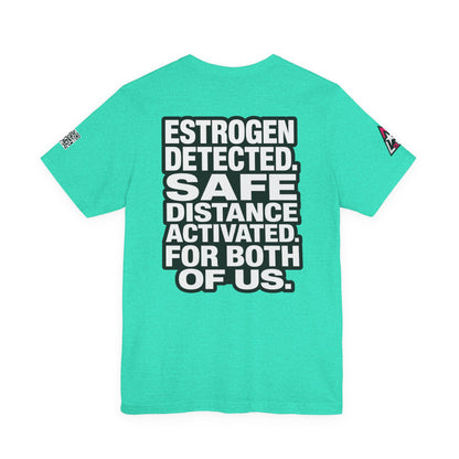 Estrogen Detected Safe Distance Activated – Funny Relationship Graphic Tee