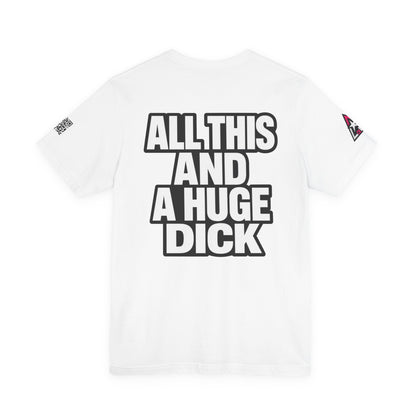 All This and a Huge Dick – Funny Cocky Graphic Tee