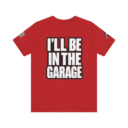 I’ll Be in the Garage Graphic T-Shirt | Mechanic & Car Guy Tee | Garage Life Streetwear