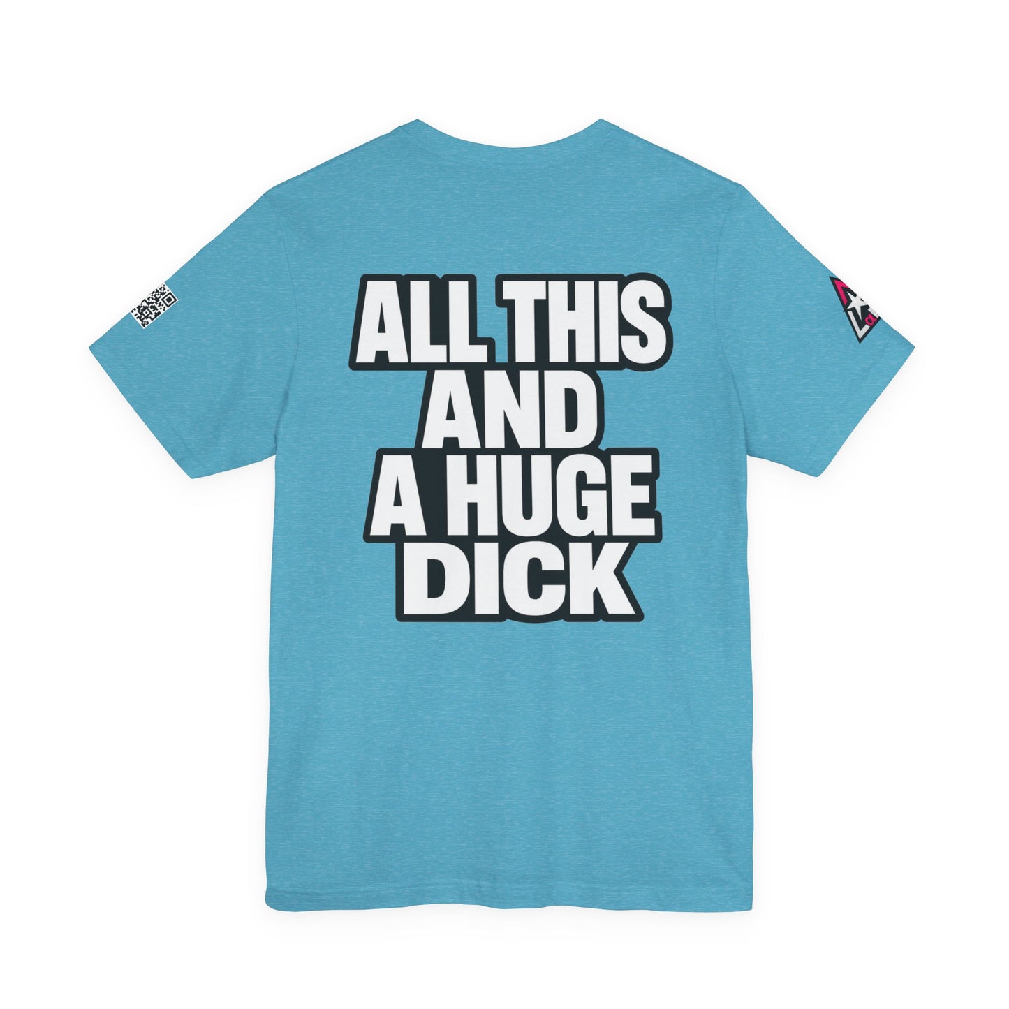 All This and a Huge Dick – Funny Cocky Graphic Tee