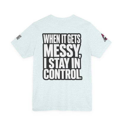 When It Gets Messy, I Stay in Control – Bold Attitude Graphic Tee