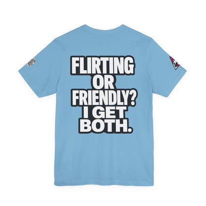 Flirting or Friendly? I Get Both – Funny Dating Graphic Tee