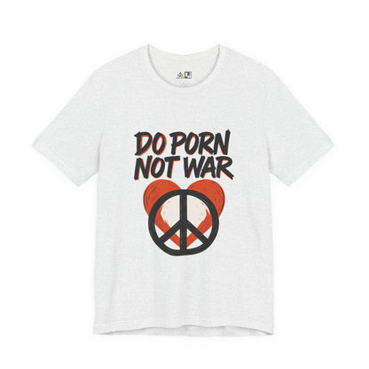 Do Porn Not War – Unisex Provocative Streetwear Tee