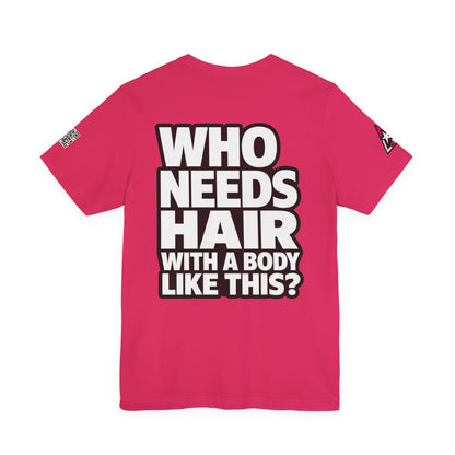 Who Needs Hair With a Body Like This? – Funny Bald Guy Graphic Tee