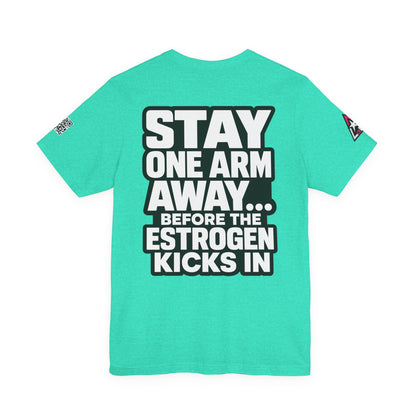 Stay One Arm Away – Funny Estrogen Warning Graphic Tee