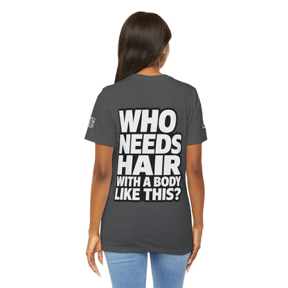 Who Needs Hair With a Body Like This? – Funny Bald Guy Graphic Tee