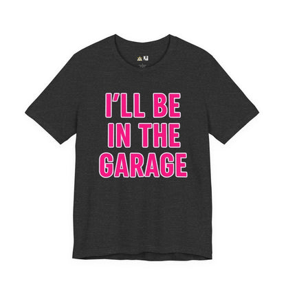 I’LL BE IN THE GARAGE Garage Mode Activated – unisex streetwear graphic tee