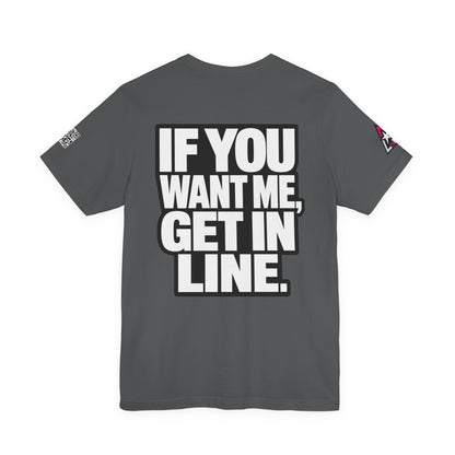 If You Want Me Get in Line – Cocky Flirty Graphic Tee