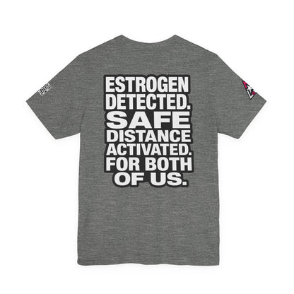 Estrogen Detected Safe Distance Activated – Funny Relationship Graphic Tee
