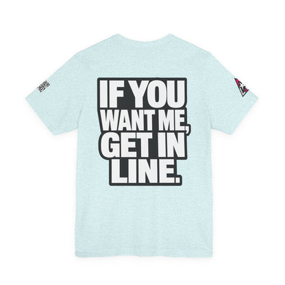 If You Want Me Get in Line – Cocky Flirty Graphic Tee