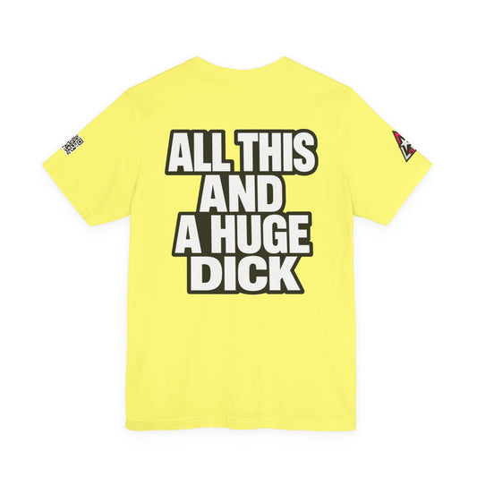 All This and a Huge Dick – Funny Cocky Graphic Tee