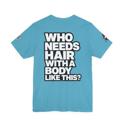 Who Needs Hair With a Body Like This? – Funny Confidence Graphic Tee