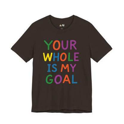 Your Whole Is My Goal – Unisex Streetwear Graphic Tee
