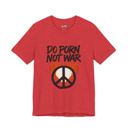 Do Porn Not War – Unisex Provocative Streetwear Tee