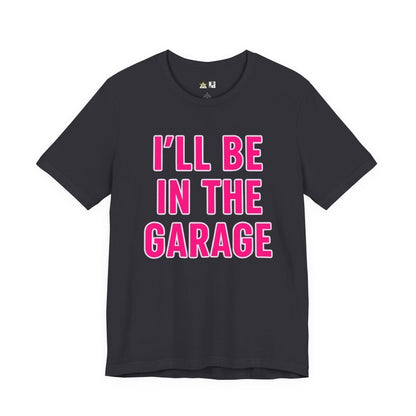 I’LL BE IN THE GARAGE Garage Mode Activated – unisex streetwear graphic tee