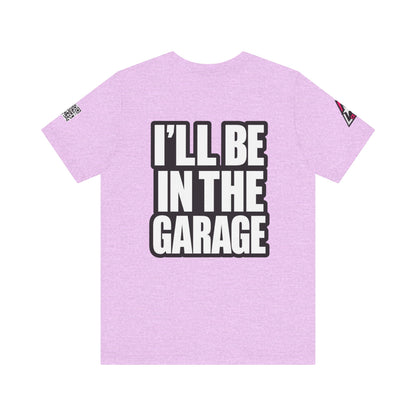 I’ll Be in the Garage Graphic T-Shirt | Mechanic & Car Guy Tee | Garage Life Streetwear