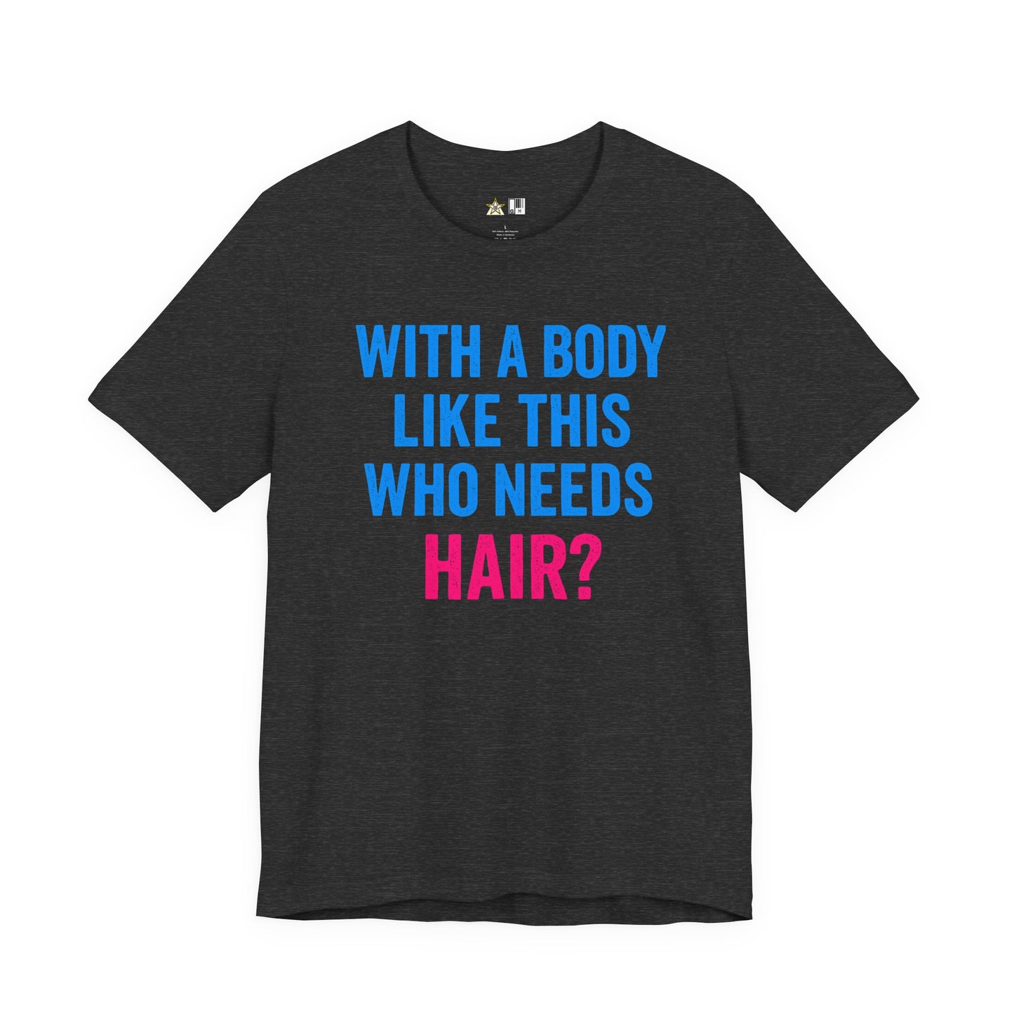 With a Body Like This Who Needs Hair? Tee – Unisex Streetwear Graphic Tee