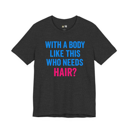 With a Body Like This Who Needs Hair? Tee – Unisex Streetwear Graphic Tee