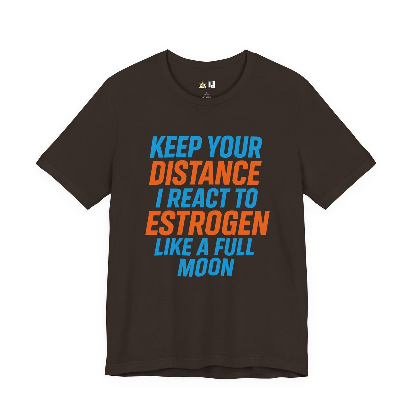 Distance Is Power KEEP YOUR DISTANCE I REACT TO ESTROGEN LIKE A FULL MOON – Unisex Streetwear Graphic Tee