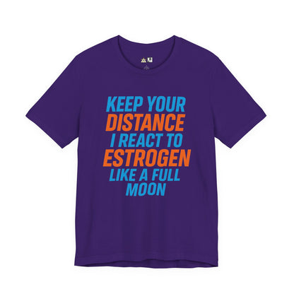 Distance Is Power KEEP YOUR DISTANCE I REACT TO ESTROGEN LIKE A FULL MOON – Unisex Streetwear Graphic Tee
