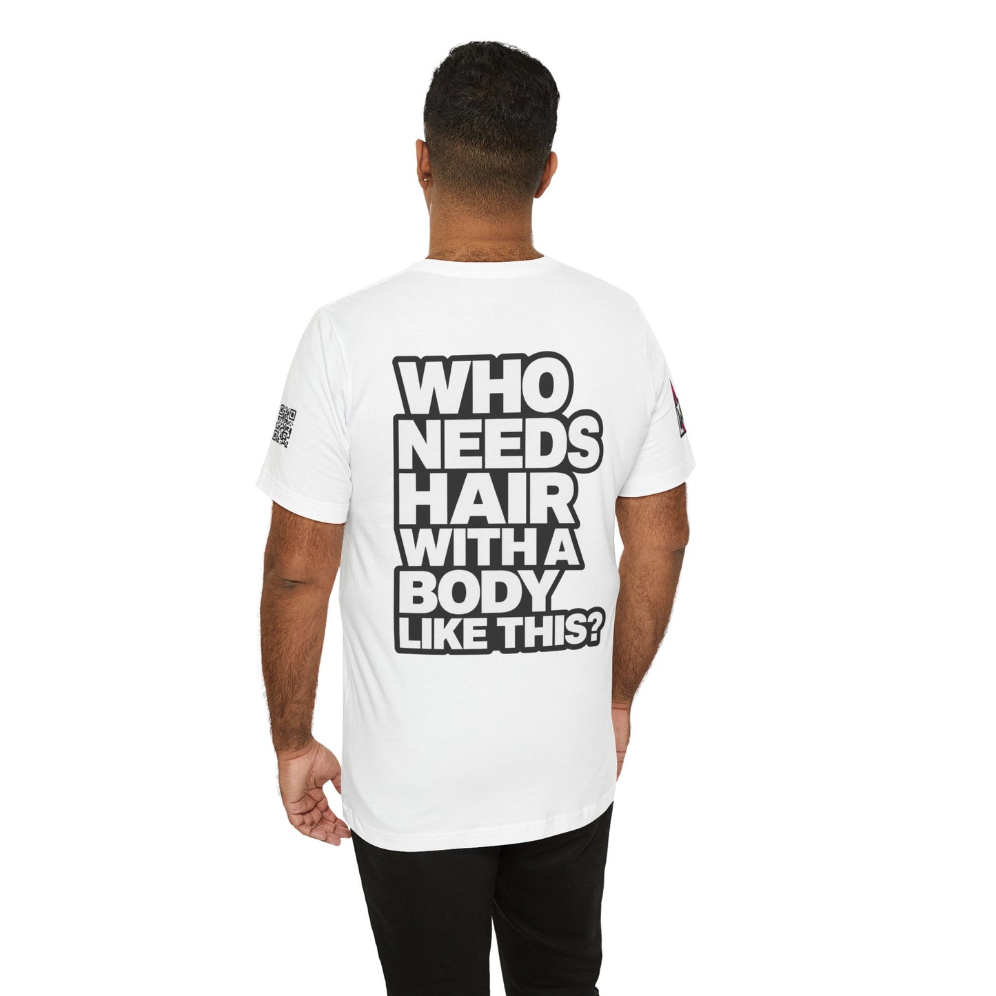 Who Needs Hair With a Body Like This? – Funny Confidence Graphic Tee