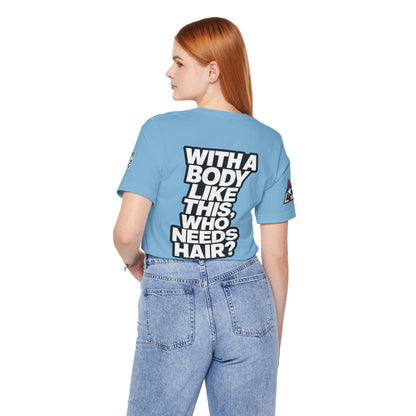 With a Body Like This, Who Needs Hair? – Funny Bald Guy Graphic Tee