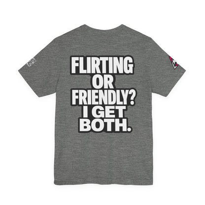 Flirting or Friendly? I Get Both – Funny Dating Graphic Tee
