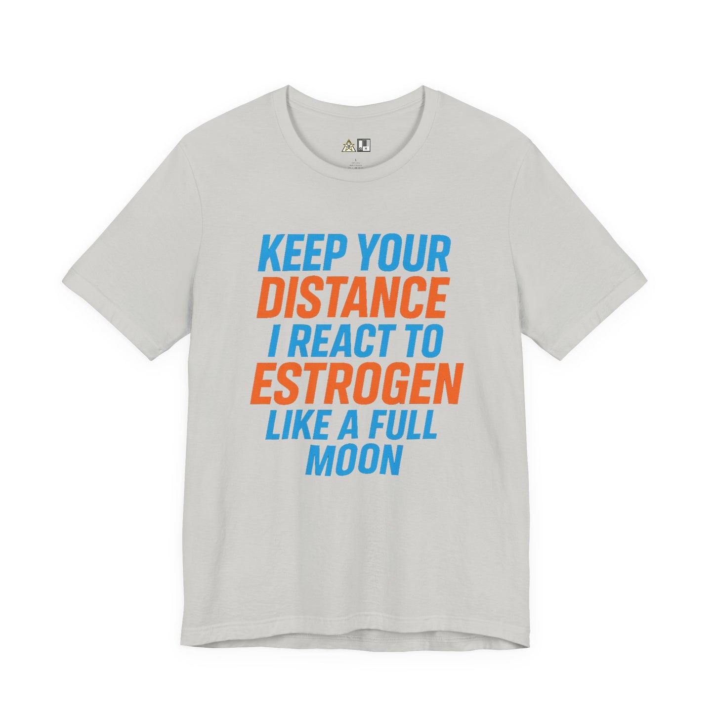 Distance Is Power KEEP YOUR DISTANCE I REACT TO ESTROGEN LIKE A FULL MOON – Unisex Streetwear Graphic Tee