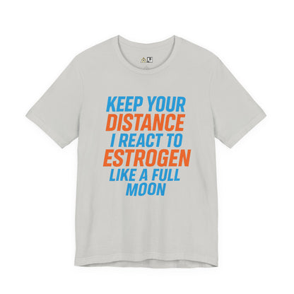 Distance Is Power KEEP YOUR DISTANCE I REACT TO ESTROGEN LIKE A FULL MOON – Unisex Streetwear Graphic Tee