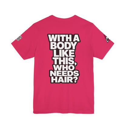 With a Body Like This, Who Needs Hair? – Funny Bald Guy Graphic Tee