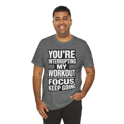You’re Interrupting My Workout Graphic T-Shirt | Focus Keep Going Gym Tee | Fitness Streetwear