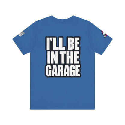 I’ll Be in the Garage Graphic T-Shirt | Mechanic & Car Guy Tee | Garage Life Streetwear
