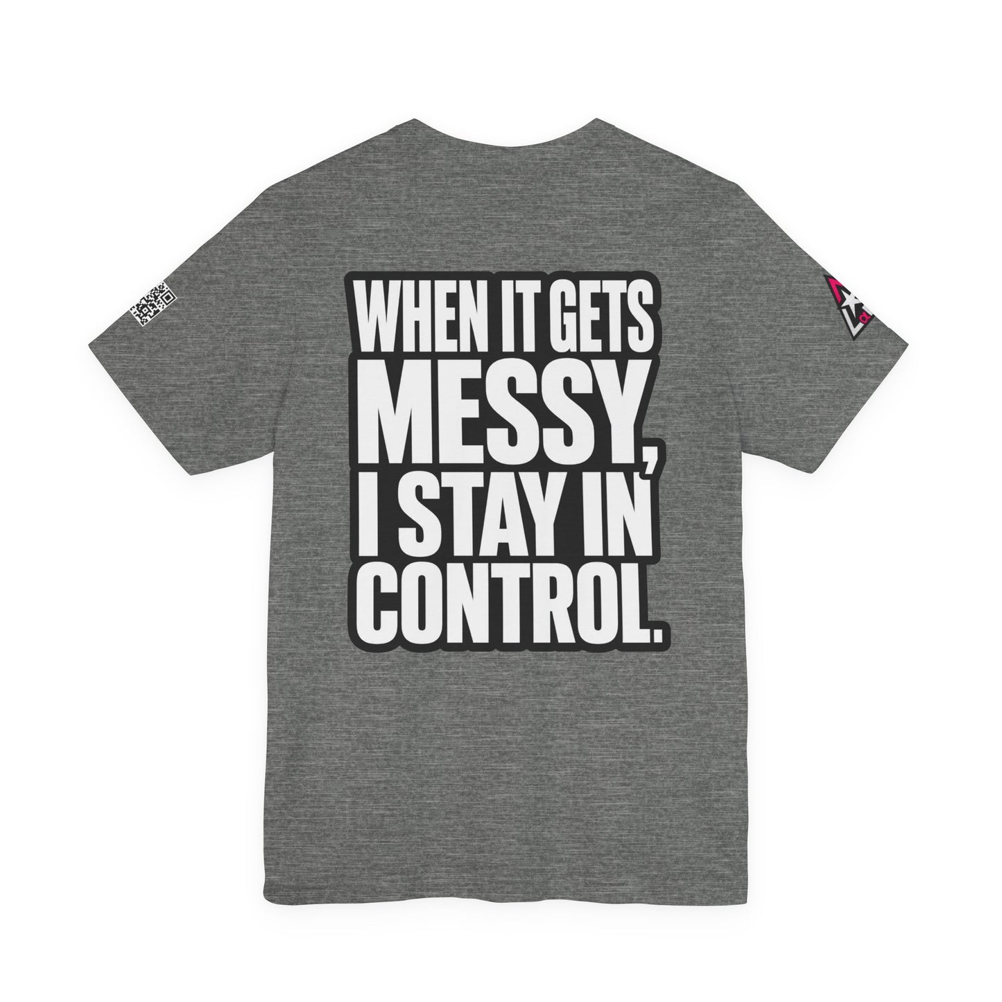 When It Gets Messy, I Stay in Control – Bold Attitude Graphic Tee