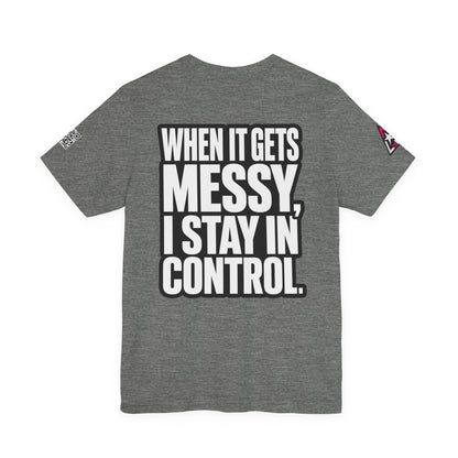 When It Gets Messy, I Stay in Control – Bold Attitude Graphic Tee