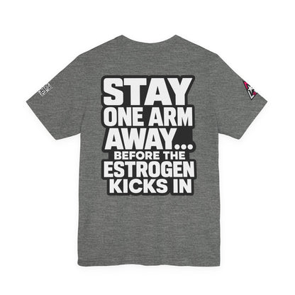 Stay One Arm Away – Funny Estrogen Warning Graphic Tee