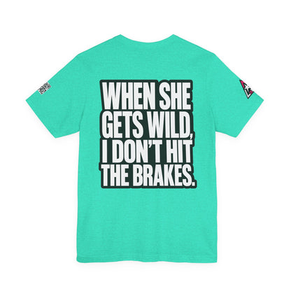 When She Gets Wild, I Don’t Hit the Brakes – Funny Dating Graphic Tee