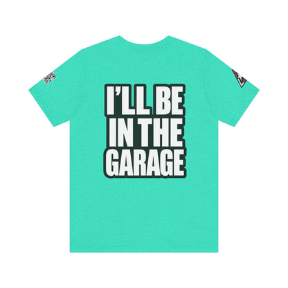 I’ll Be in the Garage Graphic T-Shirt | Mechanic & Car Guy Tee | Garage Life Streetwear