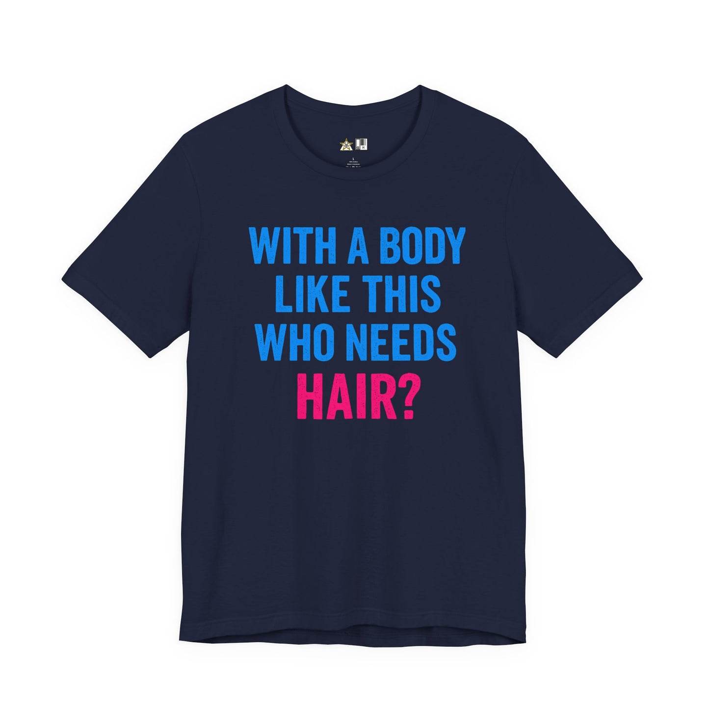 With a Body Like This Who Needs Hair? Tee – Unisex Streetwear Graphic Tee