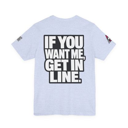 If You Want Me Get in Line – Cocky Flirty Graphic Tee