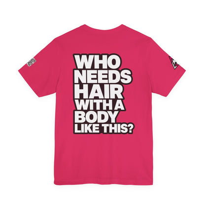 Who Needs Hair With a Body Like This? – Funny Confidence Graphic Tee
