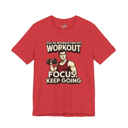 You’re Interrupting My Workout – Focus. Keep Going. Unisex Gym Streetwear Tee (Male Edition)