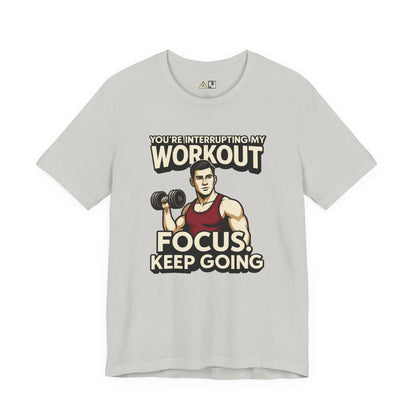 You’re Interrupting My Workout – Focus. Keep Going. Unisex Gym Streetwear Tee (Male Edition)
