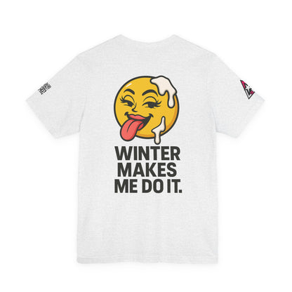 Winter Makes Me Do It Graphic T-Shirt | Funny Winter Tee | Cheeky Snow Lover Shirt