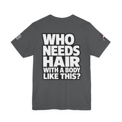 Who Needs Hair With a Body Like This? – Funny Bald Guy Graphic Tee