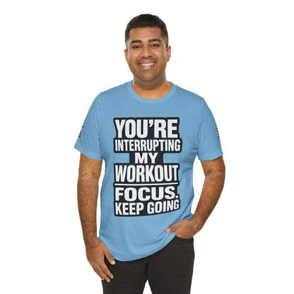 You’re Interrupting My Workout Graphic T-Shirt | Focus Keep Going Gym Tee | Fitness Streetwear