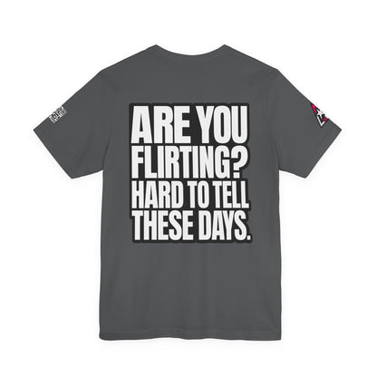 Are You Flirting? Hard to Tell These Days – Funny Dating Graphic Tee