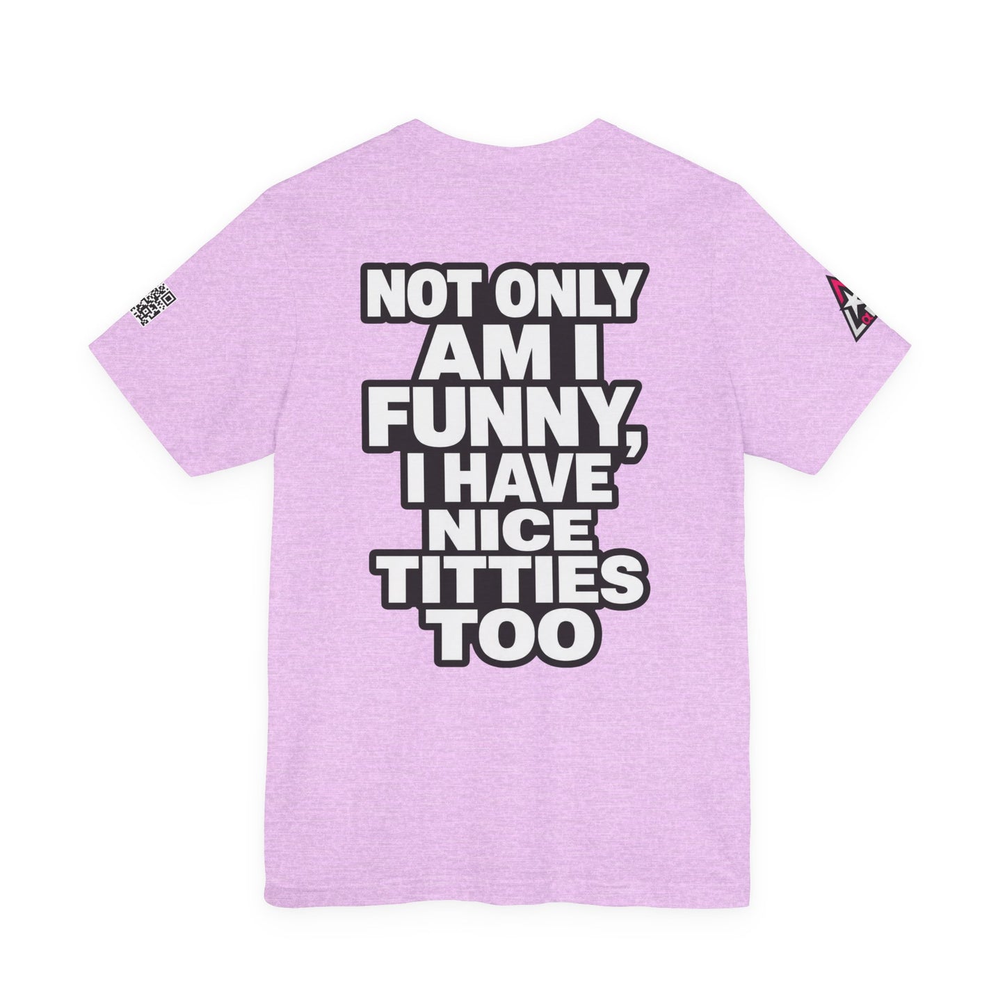 Not Only Am I Funny, I Have Nice Titties Too – Funny Bold Graphic Tee