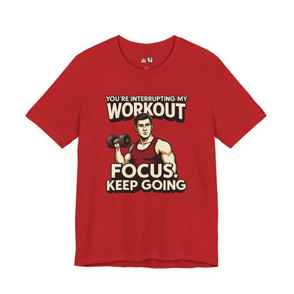 You’re Interrupting My Workout – Focus. Keep Going. Unisex Gym Streetwear Tee (Male Edition)