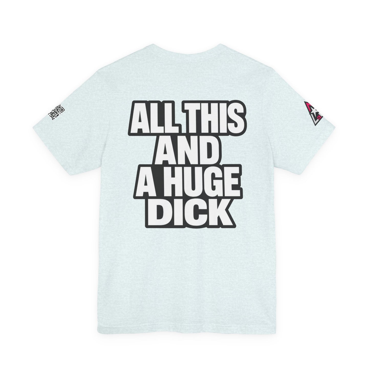 All This and a Huge Dick – Funny Cocky Graphic Tee