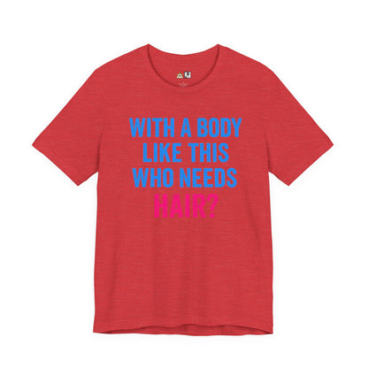 With a Body Like This Who Needs Hair? Tee – Unisex Streetwear Graphic Tee